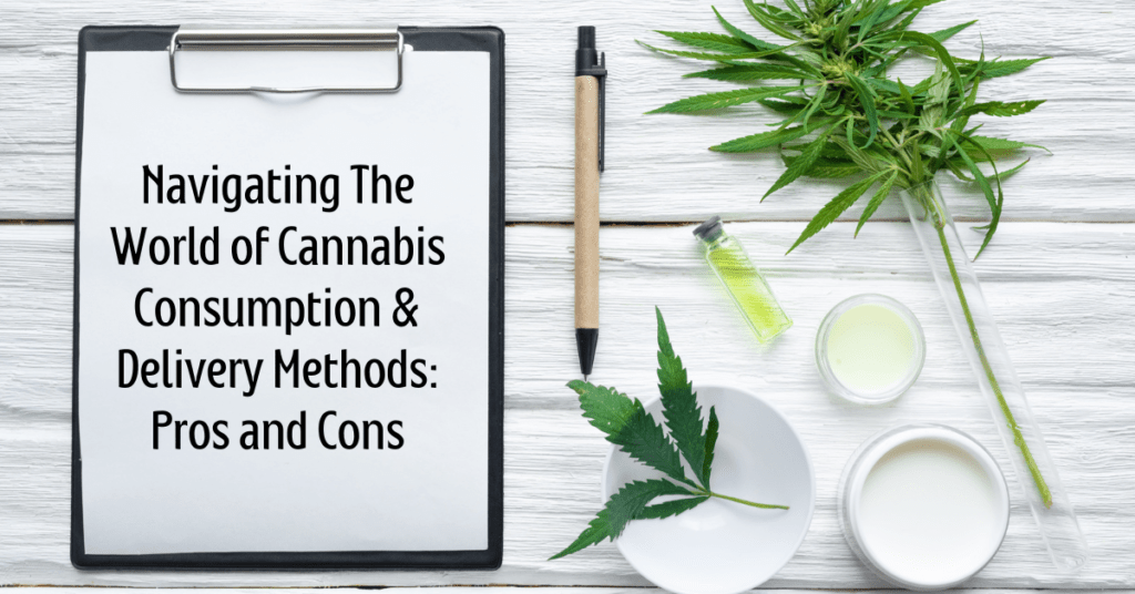 Navigating The World of Cannabis Consumption & Delivery Methods: Pros and Cons